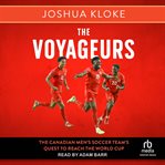The Voyageurs : The Canadian Men's Soccer Team's Quest to Reach the World Cup cover image