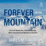 Forever on the mountain : the truth behind one of mountaineering's most controversial and mysterious disasters cover image