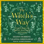 The witch's way : a guide to modern-day spellcraft, nature magick, and divination cover image