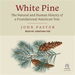 White pine : the natural and human history of a foundational American tree cover image