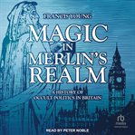 Magic in Merlin's realm : a history of occult politics in Britain cover image
