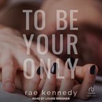 To Be Your Only : To Be Yours cover image