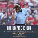 The umpire is out : calling the game and living my true self cover image