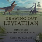 Drawing out Leviathan : dinosaurs and the science wars cover image