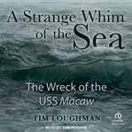 STRANGE WHIM OF THE SEA : the wreck of the uss macaw cover image