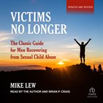 Victims No Longer : The Classic Guide for Men Recovering From Sexual Child Abuse cover image