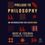 Prelude to philosophy : an introduction for Christians cover image