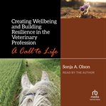 Creating wellbeing and building resilience in the veterinary profession : a call to life cover image
