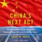 China's next act : how sustainability and technology are reshaping China's rise and the world's future cover image