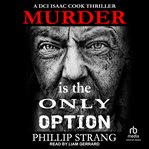Murder Is the Only Option : DCI Cook Thriller cover image