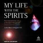 My life with the spirits : the adventures of amodern magician cover image