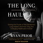 The long haul : solving the puzzle of the pandemic's long haulers and how they are changing healthcare forever cover image
