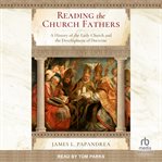 Reading the church fathers : a history of the early church and the development of doctrine cover image