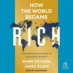 How the world became rich : the historical origins of economic growth cover image