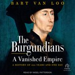 The Burgundians : A Vanished Empire: A History of 1111 Years and One Day cover image