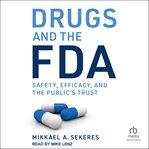 Drugs and the fda : Safety, Efficacy, and the Public's Trust cover image