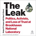 The leak : politics, activists, and loss of trust at Brookhaven National Laboratory cover image