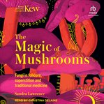 The magic of mushrooms : fungi in folklore, superstition and traditional medicine cover image