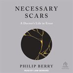 Necessary scars : a doctor's life in error cover image