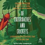 Of cockroaches and crickets : learning to love creatures that skitter and jump cover image