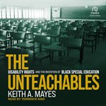 The unteachables : disability rights and the invention of Black special education cover image