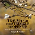 Trauma and the struggle to open up : from avoidance to recovery and growth cover image