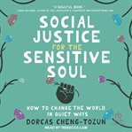 Social Justice for the Sensitive Soul : How to Change the World in Quiet Ways cover image