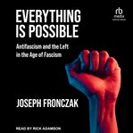 Everything is possible : antifascism and the left in the age of fascism / Joseph Fronczak cover image