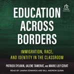 Education Across Borders : Immigration, Race, and Identity in the Classroom cover image