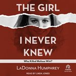 The Girl I Never Knew : Who Killed Melissa Witt? cover image