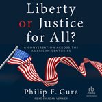 Liberty or justice for all? : a conversation across the American centuries cover image