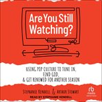 Are You Still Watching? : Using Pop Culture to Tune In, Find God & Get Renewed for Another Season cover image