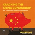 Cracking the China Conundrum : Why Conventional Economic Wisdom Is Wrong cover image