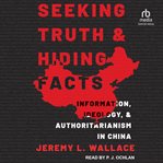 SEEKING TRUTH AND HIDING FACTS : ideology, information, and authoritarianism in china cover image