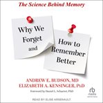 Why we forget and how to remember better : the science behind memory cover image