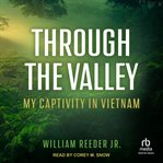 Through the valley : my captivity in Vietnam cover image