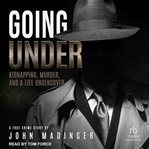 Going under : Kidnapping, Murder, and a Life Undercover cover image
