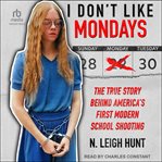 I don't like mondays : The True Story Behind America's First Modern School Shooting cover image