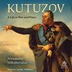 Kutuzov : a life in war and peace cover image