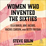 WOMEN WHO INVENTED THE SIXTIES
