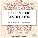 A scientific revolution : ten men and women who reinvented American medicine cover image