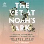 The Vet at Noah's Ark : Stories of Survival from an Inner-City Animal Hospital cover image