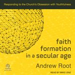 Faith formation in a secular age cover image