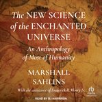 The new science of the enchanted universe : An Anthropology of Most of Humanity cover image