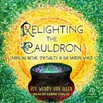 Relighting the cauldron : embracing nature spirituality in our modern world cover image