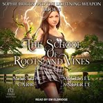 Sophie Briggs and the Lightning Weapon : School of Roots and Vines cover image