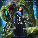 Sophie Briggs and the Raging Serpent : School of Roots and Vines cover image