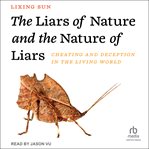The liars of nature and the nature of liars : cheating and deception in the living world cover image