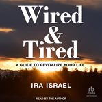 Wired & tired : A Guide to Revitalize Your Life cover image