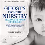 Ghosts From the Nursery : Tracing the Roots of Violence cover image